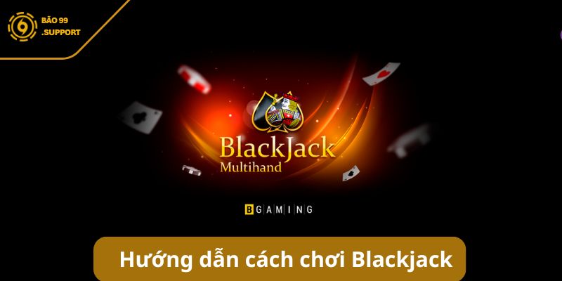 Cách chơi Blackjack BAO99: Hướng dẫn toàn diện cho bet thủ 8 Hướng dẫn cách chơi Blackjack nhanh tại cổng game BÃO99