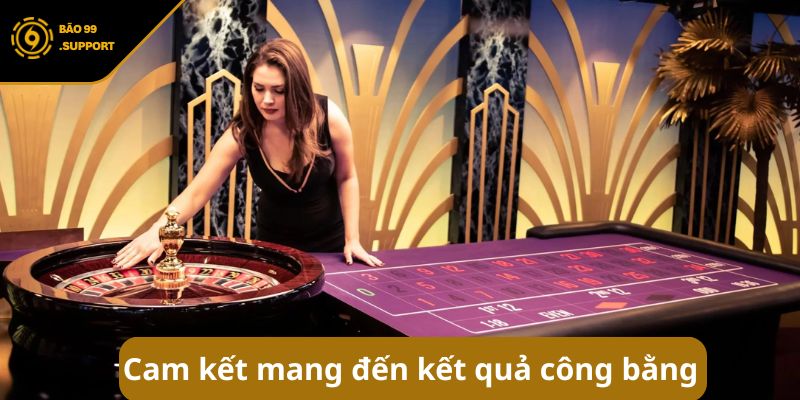 Cam kết mang đến kết quả công bằng, minh bạch 100%
