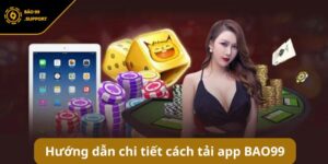 Hướng dẫn cách tải app BAO99 về điện thoại siêu tốc tiện lợi