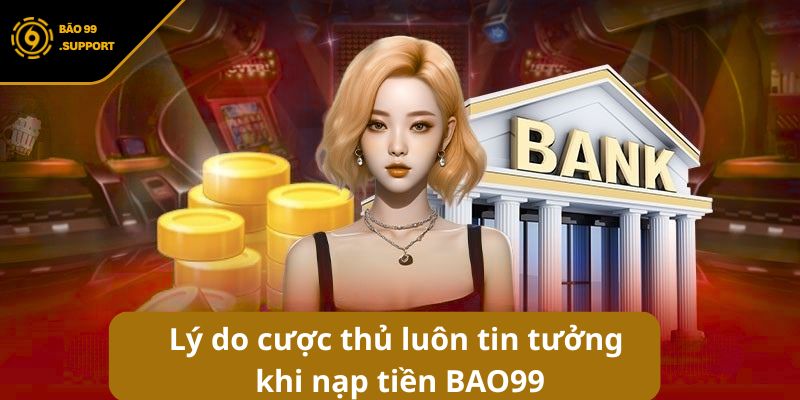 Nạp tiền BAO99 - Hướng dẫn giao dịch siêu tốc cho bet thủ 6 Lý do cược thủ luôn tin tưởng khi nạp tiền BAO99