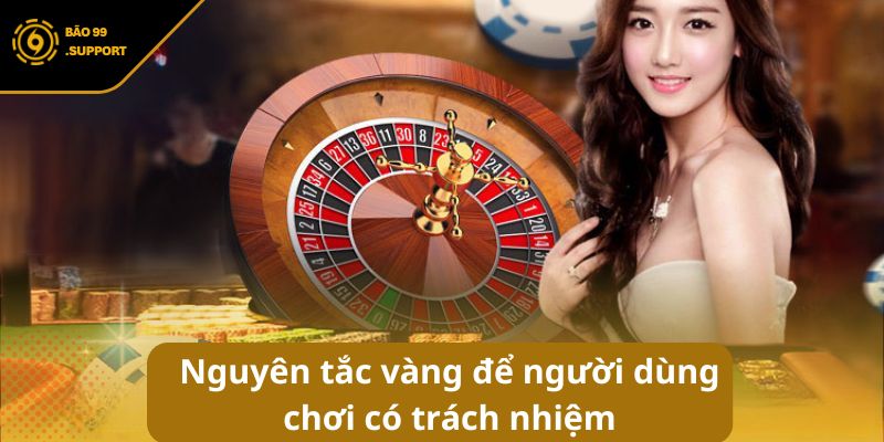 Các nguyên tắc vàng để người dùng chơi có trách nhiệm