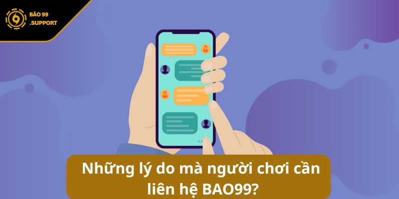Liên hệ BAO99 - Tổng hợp kênh hỗ trợ chính thức nhanh nhất 4 Những lý do mà người chơi cần liên hệ BAO99?