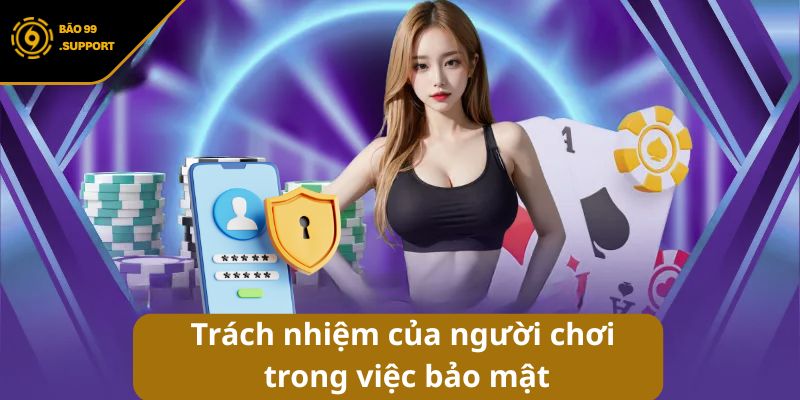 Chính sách bảo mật BAO99: An toàn tuyệt đối cho người chơi 6 Trách nhiệm của người chơi trong việc bảo mật